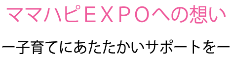 ママハピＥＸＰＯへの想い